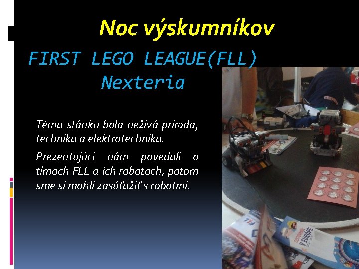 Noc výskumníkov FIRST LEGO LEAGUE(FLL) Nexteria Téma stánku bola neživá príroda, technika a elektrotechnika.