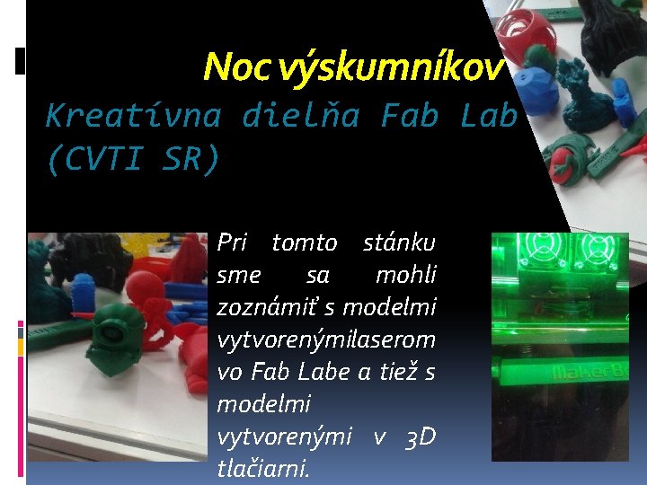 Noc výskumníkov Kreatívna dielňa Fab Lab (CVTI SR) Pri tomto stánku sme sa mohli