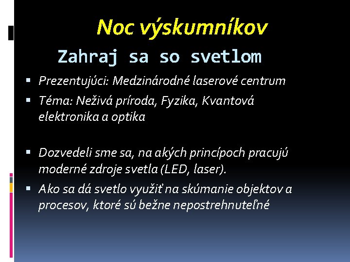 Noc výskumníkov Zahraj sa so svetlom Prezentujúci: Medzinárodné laserové centrum Téma: Neživá príroda, Fyzika,