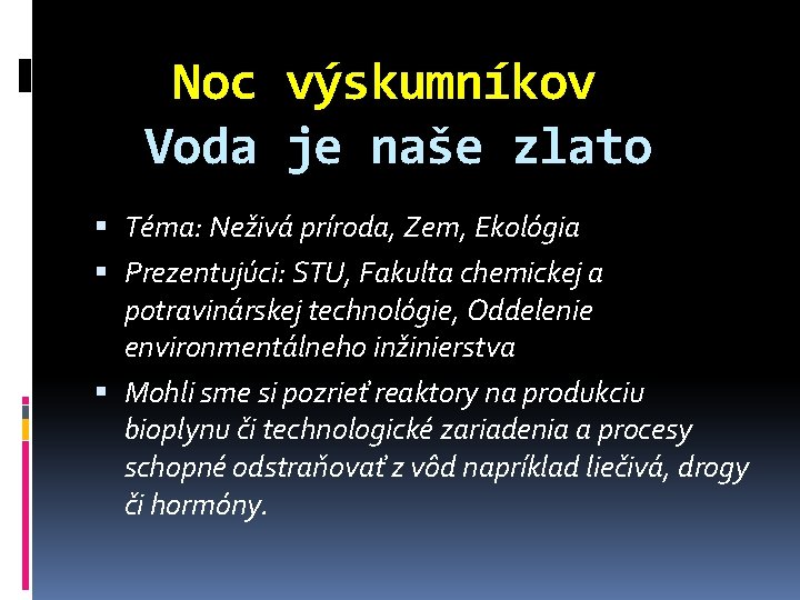 Noc výskumníkov Voda je naše zlato Téma: Neživá príroda, Zem, Ekológia Prezentujúci: STU, Fakulta