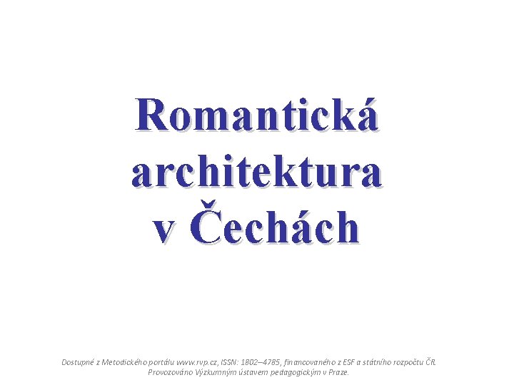 Romantická architektura v Čechách Dostupné z Metodického portálu www. rvp. cz, ISSN: 1802– 4785,