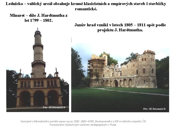 Lednicko – valtický areál obsahuje kromě klasicistních a empírových staveb i stavbičky romantické. Minaret