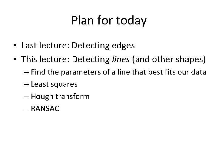 Plan for today • Last lecture: Detecting edges • This lecture: Detecting lines (and