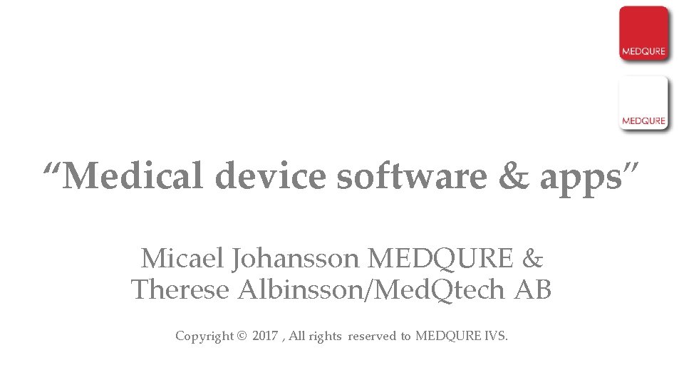 “Medical device software & apps” Micael Johansson MEDQURE & Therese Albinsson/Med. Qtech AB Copyright