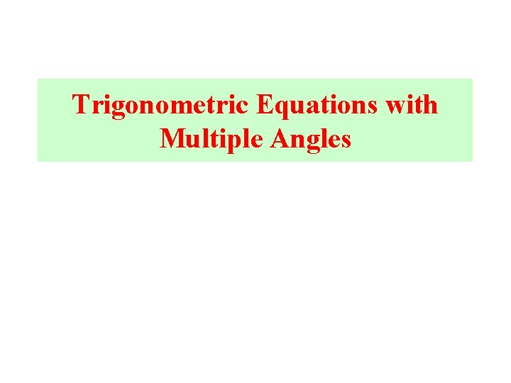 Trigonometric Equations with Multiple Angles Trigonometric Equations with Multiple Angles