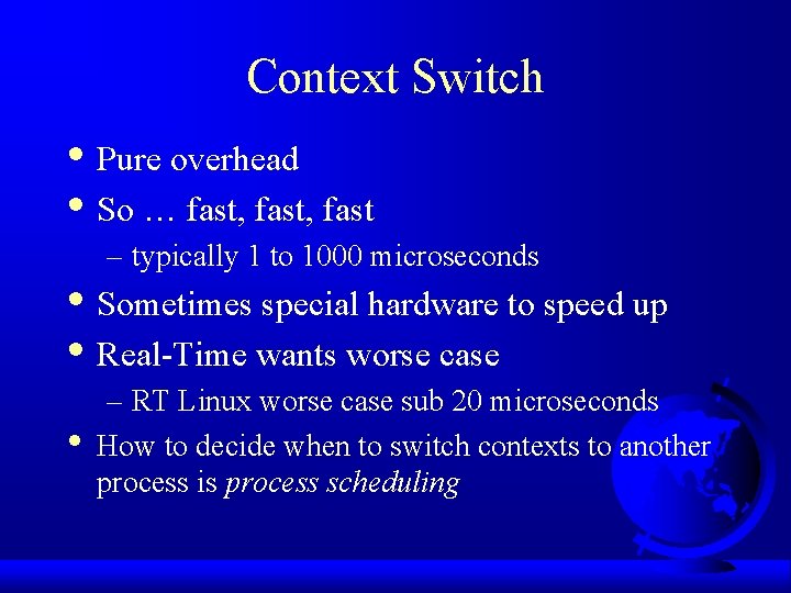 Context Switch • Pure overhead • So … fast, fast – typically 1 to