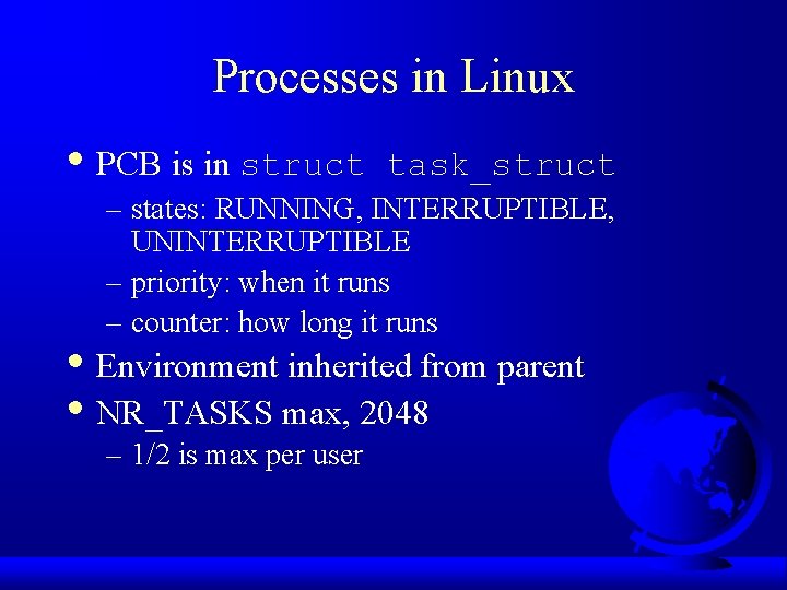 Processes in Linux • PCB is in struct task_struct – states: RUNNING, INTERRUPTIBLE, UNINTERRUPTIBLE