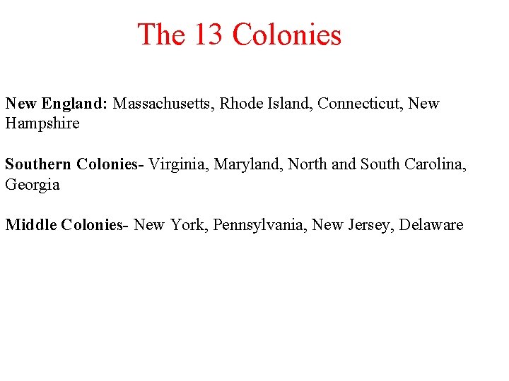 The 13 Colonies New England: Massachusetts, Rhode Island, Connecticut, New Hampshire Southern Colonies- Virginia,