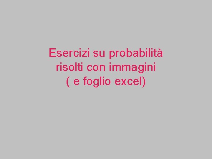 Esercizi su probabilità risolti con immagini ( e foglio excel) 