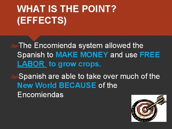 WHAT IS THE POINT? (EFFECTS) The Encomienda system allowed the Spanish to MAKE MONEY
