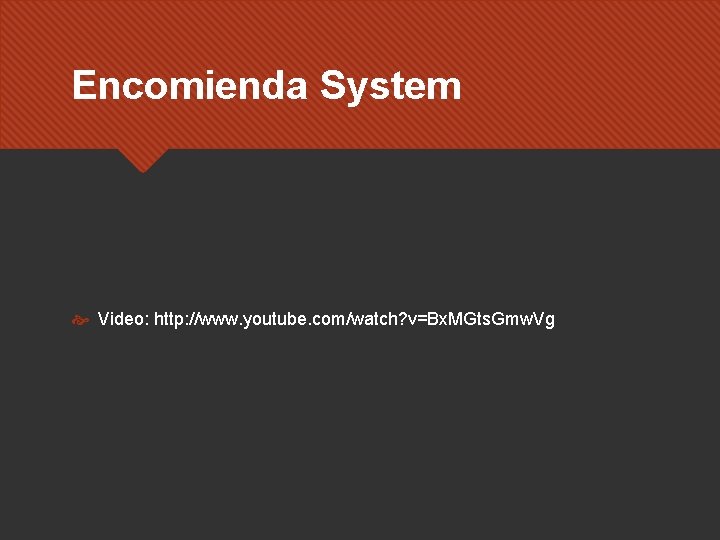 Encomienda System Video: http: //www. youtube. com/watch? v=Bx. MGts. Gmw. Vg 