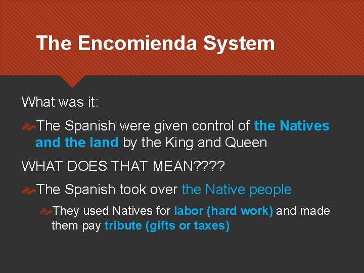 The Encomienda System What was it: The Spanish were given control of the Natives