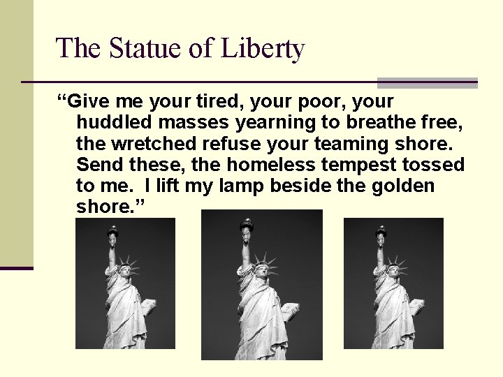 The Statue of Liberty “Give me your tired, your poor, your huddled masses yearning