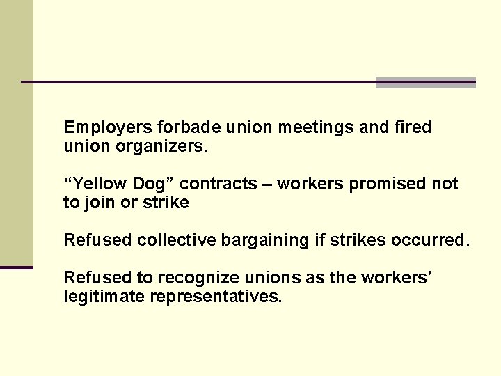 Employers forbade union meetings and fired union organizers. “Yellow Dog” contracts – workers promised