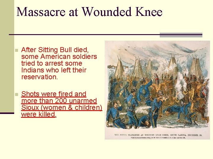 Massacre at Wounded Knee n After Sitting Bull died, some American soldiers tried to