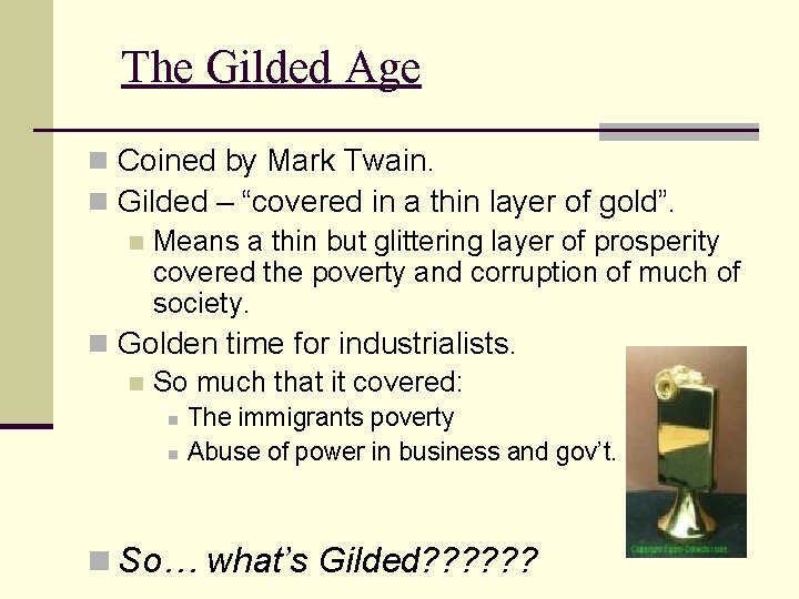 The Gilded Age n Coined by Mark Twain. n Gilded – “covered in a