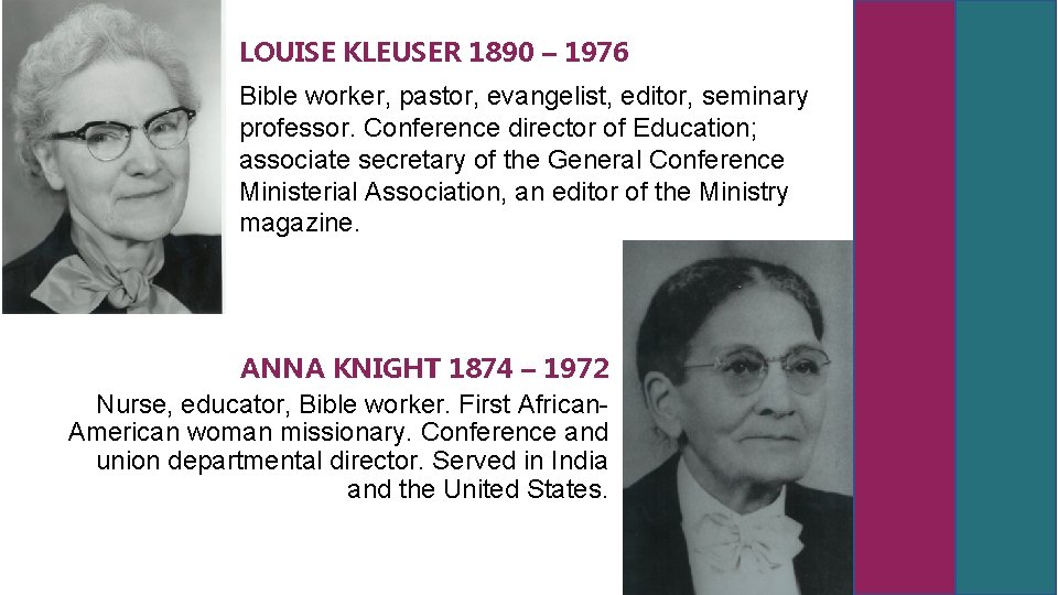 LOUISE KLEUSER 1890 – 1976 Bible worker, pastor, evangelist, editor, seminary professor. Conference director