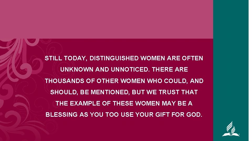 STILL TODAY, DISTINGUISHED WOMEN ARE OFTEN UNKNOWN AND UNNOTICED. THERE ARE THOUSANDS OF OTHER