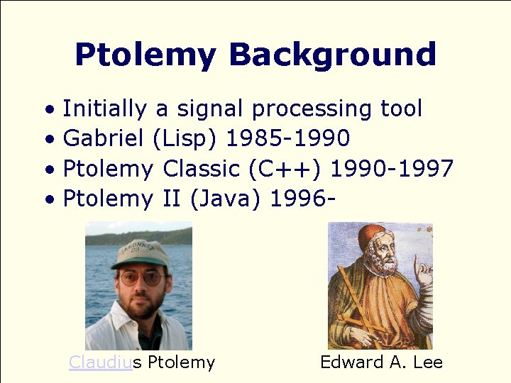 Ptolemy Background • Initially a signal processing tool • Gabriel (Lisp) 1985 -1990 •