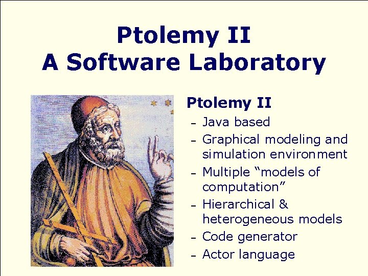 Ptolemy II A Software Laboratory Ptolemy II – – – Java based Graphical modeling