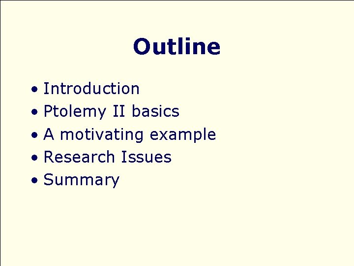 Outline • Introduction • Ptolemy II basics • A motivating example • Research Issues