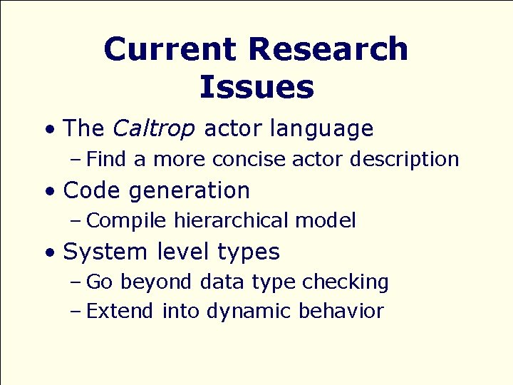 Current Research Issues • The Caltrop actor language – Find a more concise actor
