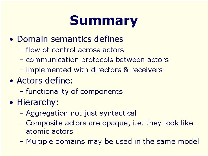 Summary • Domain semantics defines – flow of control across actors – communication protocols