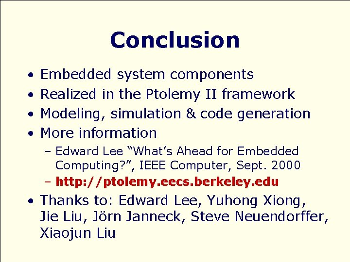 Conclusion • • Embedded system components Realized in the Ptolemy II framework Modeling, simulation