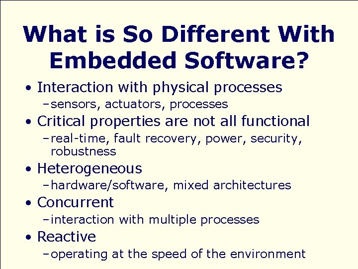 What is So Different With Embedded Software? • Interaction with physical processes – sensors,