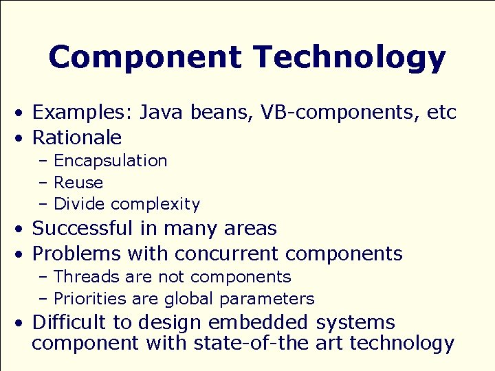 Component Technology • Examples: Java beans, VB-components, etc • Rationale – Encapsulation – Reuse