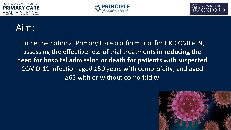 Aim: To be the national Primary Care platform trial for UK COVID-19, assessing the