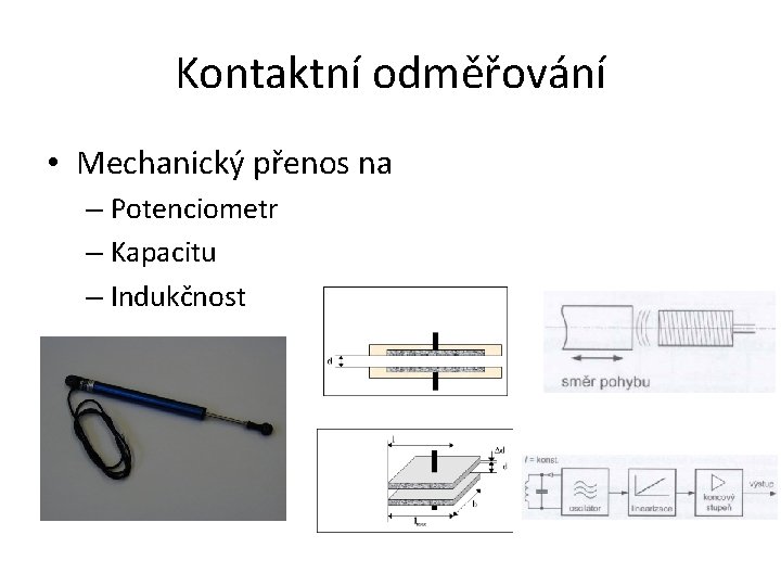 Kontaktní odměřování • Mechanický přenos na – Potenciometr – Kapacitu – Indukčnost 