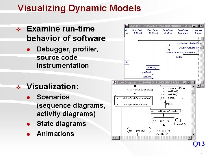 Visualizing Dynamic Models v Examine run-time behavior of software l v Debugger, profiler, source