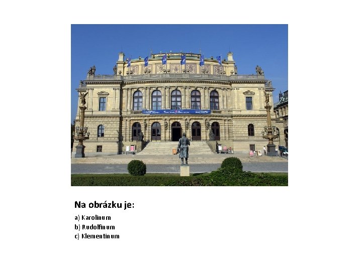 Na obrázku je: a) Karolinum b) Rudolfinum c) Klementinum 