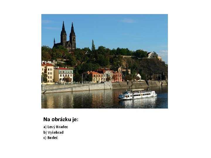 Na obrázku je: a) Levý Hradec b) Vyšehrad c) Budeč 