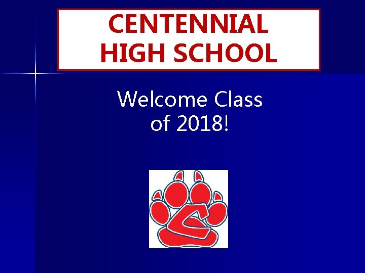 CENTENNIAL HIGH SCHOOL Welcome Class of 2018! 