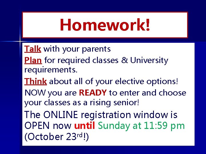 Homework! Talk with your parents Plan for required classes & University requirements. Think about