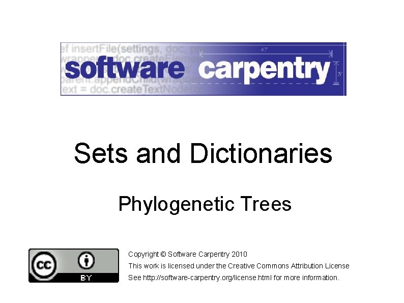 Sets and Dictionaries Phylogenetic Trees Copyright © Software Carpentry 2010 This work is licensed