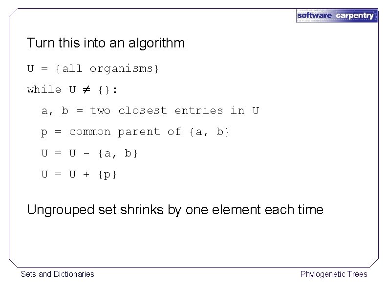 Turn this into an algorithm U = {all organisms} while U ≠ {}: a,