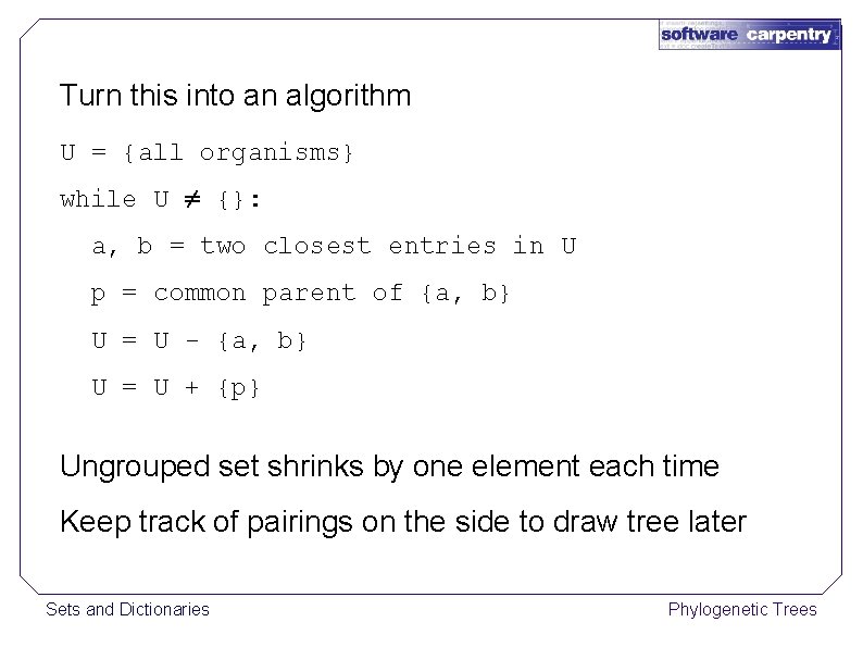 Turn this into an algorithm U = {all organisms} while U ≠ {}: a,