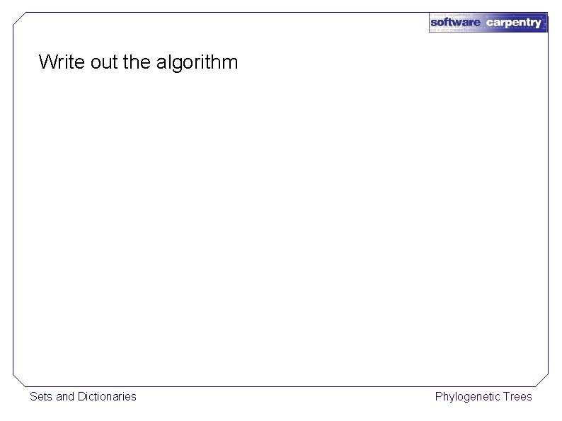 Write out the algorithm Sets and Dictionaries Phylogenetic Trees 