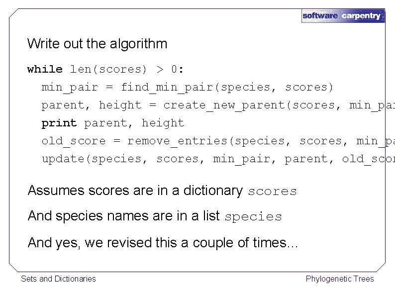 Write out the algorithm while len(scores) > 0: min_pair = find_min_pair(species, scores) parent, height