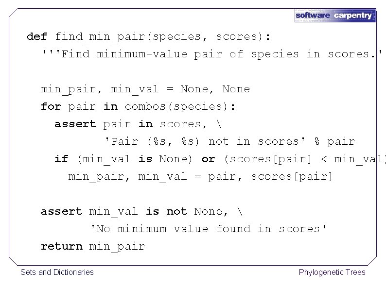 def find_min_pair(species, scores): '''Find minimum-value pair of species in scores. '' min_pair, min_val =