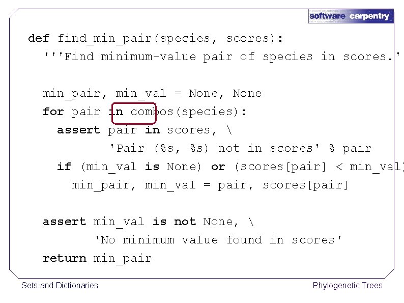 def find_min_pair(species, scores): '''Find minimum-value pair of species in scores. '' min_pair, min_val =