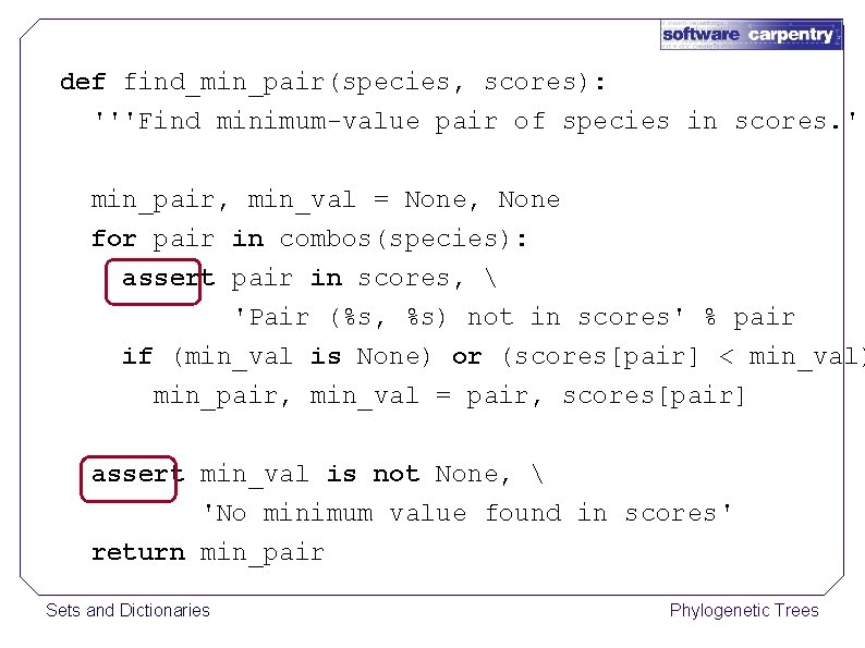 def find_min_pair(species, scores): '''Find minimum-value pair of species in scores. '' min_pair, min_val =