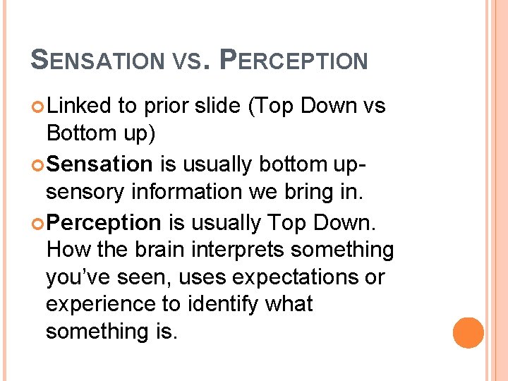 SENSATION VS. PERCEPTION Linked to prior slide (Top Down vs Bottom up) Sensation is