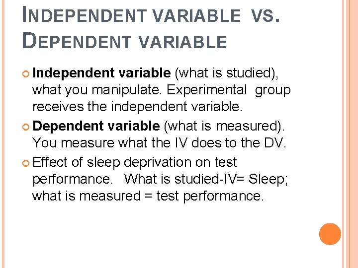 INDEPENDENT VARIABLE Independent VS. variable (what is studied), what you manipulate. Experimental group receives