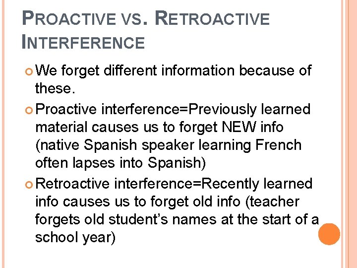 PROACTIVE VS. RETROACTIVE INTERFERENCE We forget different information because of these. Proactive interference=Previously learned