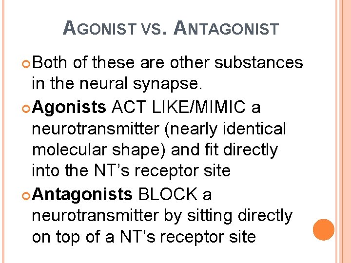 AGONIST VS. ANTAGONIST Both of these are other substances in the neural synapse. Agonists