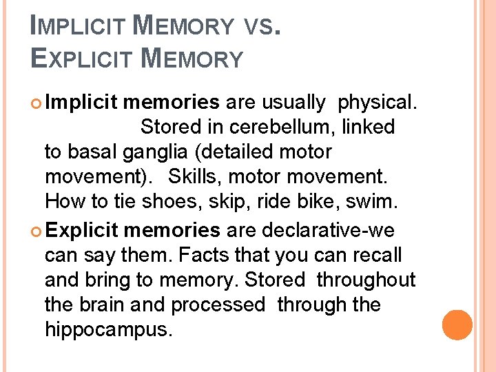 IMPLICIT MEMORY VS. EXPLICIT MEMORY Implicit memories are usually physical. Stored in cerebellum, linked